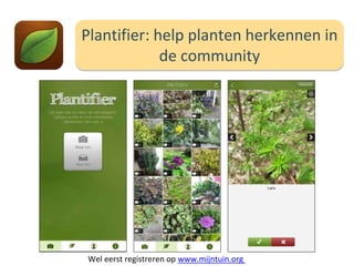 Plantifier: help planten herkennen in
de community
Wel eerst registreren op www.mijntuin.org
 