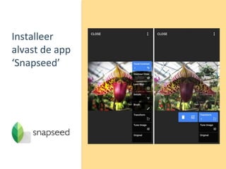 Installeer
alvast de app
‘Snapseed’
 
