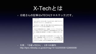 X-Techとは
• 日経さんの記事はxTECH(クロステック)です。
• 引用：「日経 xTECH」、2月13日創刊
http://itpro.nikkeibp.co.jp/atcl/mag/14/122200008/122800006/
 