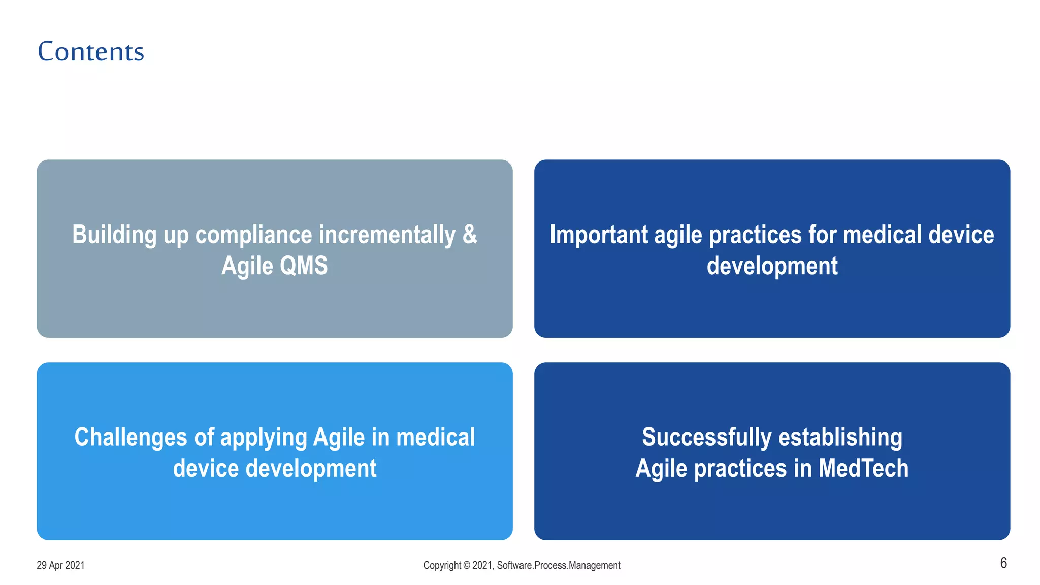 Contents
6
Building up compliance incrementally &
Agile QMS
Challenges of applying Agile in medical
device development
Important agile practices for medical device
development
Successfully establishing
Agile practices in MedTech
29 Apr 2021 Copyright © 2021, Software.Process.Management
 