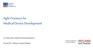 Agile Practicesfor
MedicalDeviceDevelopment
Dr. Andreas Birk, Software.Process.Management
29 April 2021, Webinar for Intland Software
Provided in collaboration
with Intland Software
 