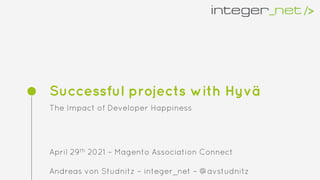 Successful projects with Hyvä
The Impact of Developer Happiness
April 29th 2021 – Magento Association Connect
Andreas von Studnitz – integer_net – @avstudnitz
 