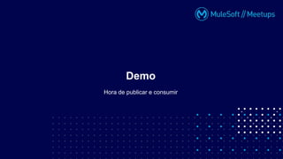 Hora de publicar e consumir
Demo
 