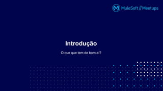 O que que tem de bom aí?
Introdução
 