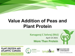 Value Addition of Peas and
Plant Protein
April 14 2021
More Than Protein
Kanagaraj C Selvraj (RAJ)
 