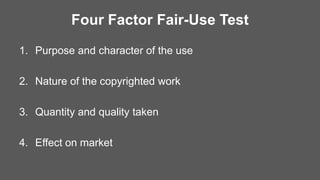 Four Factor Fair-Use Test
1. Purpose and character of the use
2. Nature of the copyrighted work
3. Quantity and quality ta...