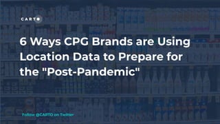6 Ways CPG Brands are Using Location Data to Prepare for the "Post-Pandemic"