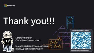 Thank you!!!
Lorenzo Barbieri
Cloud Solution Architect
lorenzo.barbieri@microsoft.com
https://publicspeaking.dev
LinkedIn.com/in/geniodelmale
Connect with me on LinkedIn
 