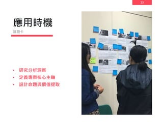 13
應用時機
• 研究分析洞察
• 定義專案核心主軸
• 設計命題與價值提取
議題卡
 