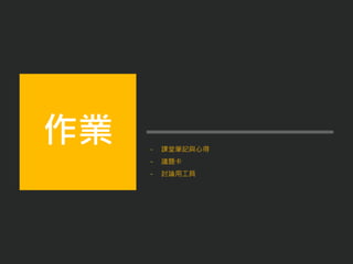 - 課堂筆記與心得
- 議題卡
- 討論用工具
作業
 