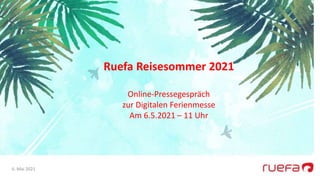 6. Mai 2021
Ruefa Reisesommer 2021
Online-Pressegespräch
zur Digitalen Ferienmesse
Am 6.5.2021 – 11 Uhr
 
