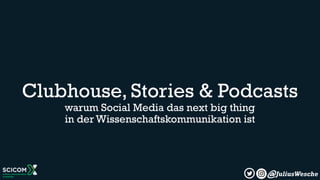 JuliusWesche
@
Clubhouse, Stories & Podcasts
warum Social Media das next big thing
in der Wissenschaftskommunikation ist
 