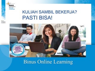 Binus Online Learning
KULIAH SAMBIL BEKERJA?
PASTI BISA!
 