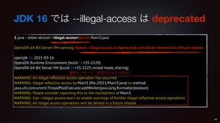 JDK 16 では --illegal-access は deprecated
$ java --show-version --illegal-access=permit Main3.java
OpenJDK 64-Bit Server VM ...