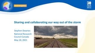 Sharing and collaborating our way out of the storm
Stephen Downes
National Research
Council Canada
May 10, 2021
 