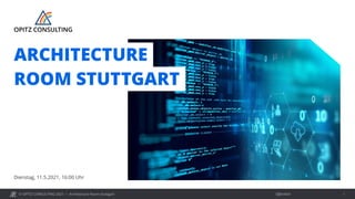 © OPITZ CONSULTING 2021 / Öffentlich
Dienstag, 11.5.2021, 16:00 Uhr
ARCHITECTURE
ROOM STUTTGART
Architecture Room Stuttgart 1
 