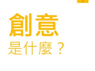 6
創意
是什麼？
 