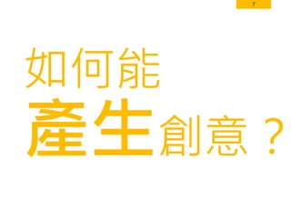 7
如何能
產生創意？
 