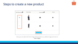 Here you can select the front image of the product as a default image and click on
Save Images
Steps to create a new product
 