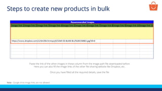 Paste the link of the other images in these column from the image path file downloaded before
Here you can also fill the image links of the other file-sharing website like Dropbox, etc.
Once you have filled all the required details, save the file
Note - Google drive image links are not allowed
Steps to create new products in bulk
 