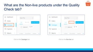 What are the Non-live products under the Quality
Check tab?
Click on the Catalogue tab Click on the Non-live tab
 