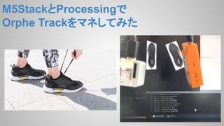 M5StackProcessing
Orphe TrackޥͤƤߤ
 