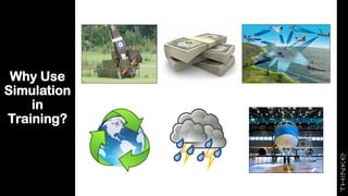 Why Use
Simulation
in
Training?
 