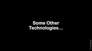 Some Other
Technologies…
 