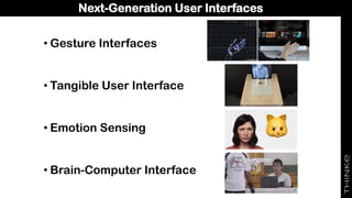 Next-Generation User Interfaces
• Gesture Interfaces
• Tangible User Interface
• Emotion Sensing
• Brain-Computer Interface
 
