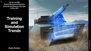 of ###
1
Training
and
Simulation
Trends
Andy Fawkes
7th Annual SMi
Future ArmouredVehicles
Central and Eastern Europe
18 May 2021
Credit – American Rheinmetall
 