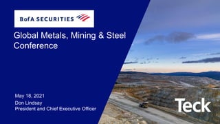 Global Metals, Mining & Steel
Conference
May 18, 2021
Don Lindsay
President and Chief Executive Officer
 