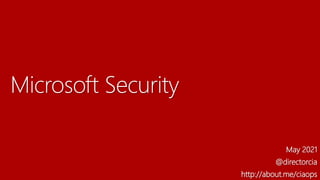 Microsoft Security
May 2021
@directorcia
http://about.me/ciaops
 