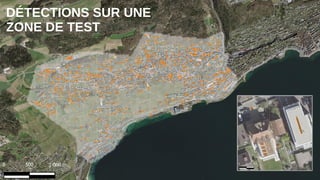 Détections sur une zone de
test du Canton de NE
(représentatif) – fournir le
zoom sur une zone limitée
DÉTECTIONS SUR UNE
ZONE DE TEST
 