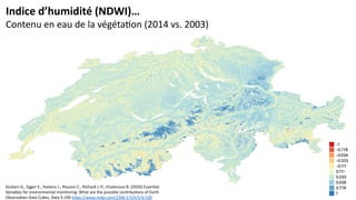 Indice d’humidité (NDWI)…
Contenu en eau de la végétation (2014 vs. 2003)
Giuliani G., Egger E., Italiano J., Poussin C., Richard J.-P., Chatenoux B. (2020) Essential
Variables for environmental monitoring: What are the possible contributions of Earth
Observation Data Cubes, Data 5:100 https://www.mdpi.com/2306-5729/5/4/100
 