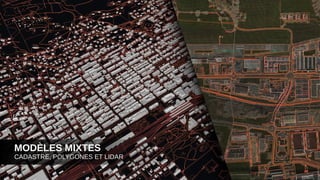 MODÈLES MIXTES
CADASTRE, POLYGONES ET LIDAR
 