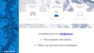 Contactez-nous via info@stdl.ch
➢ Pour proposer des projets
➢ Utiliser ce que nous avons développé
www.stdl.ch
 