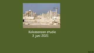Kolossenzen studie
3 juni 2021
Kol-32
 
