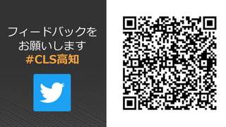 フィードバックを
お願いします
#CLS高知
 