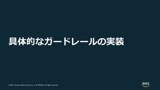 © 2021, Amazon Web Services, Inc. or its Affiliates. All rights reserved.
具体的なガードレールの実装
 