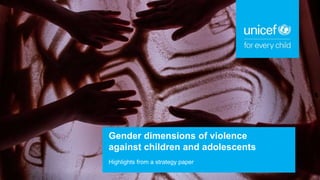 Gender dimensions of violence
against children and adolescents
Highlights from a strategy paper
 