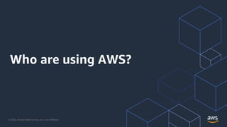 © 2020, Amazon Web Services, Inc. or its Affiliates.
Who are using AWS?
 