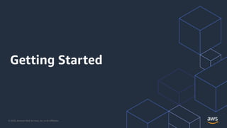 © 2020, Amazon Web Services, Inc. or its Aﬃliates.
Getting Started
 