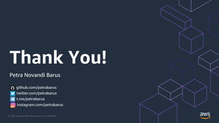 © 2020, Amazon Web Services, Inc. or its Affiliates.
Thank You!
Petra Novandi Barus
github.com/petrabarus
twitter.com/petrabarus
t.me/petrabarus
instagram.com/petrabarus
 