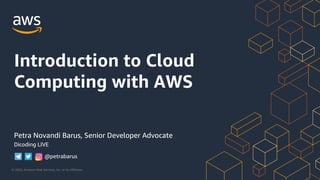 © 2020, Amazon Web Services, Inc. or its Affiliates.
Petra Novandi Barus, Senior Developer Advocate
Dicoding LIVE
Introduction to Cloud
Computing with AWS
@petrabarus
 