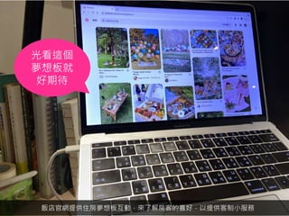 飯店官網提供住房夢想板互動，來了解房客的喜好，以提供客制小服務
光看這個
夢想板就
好期待
 