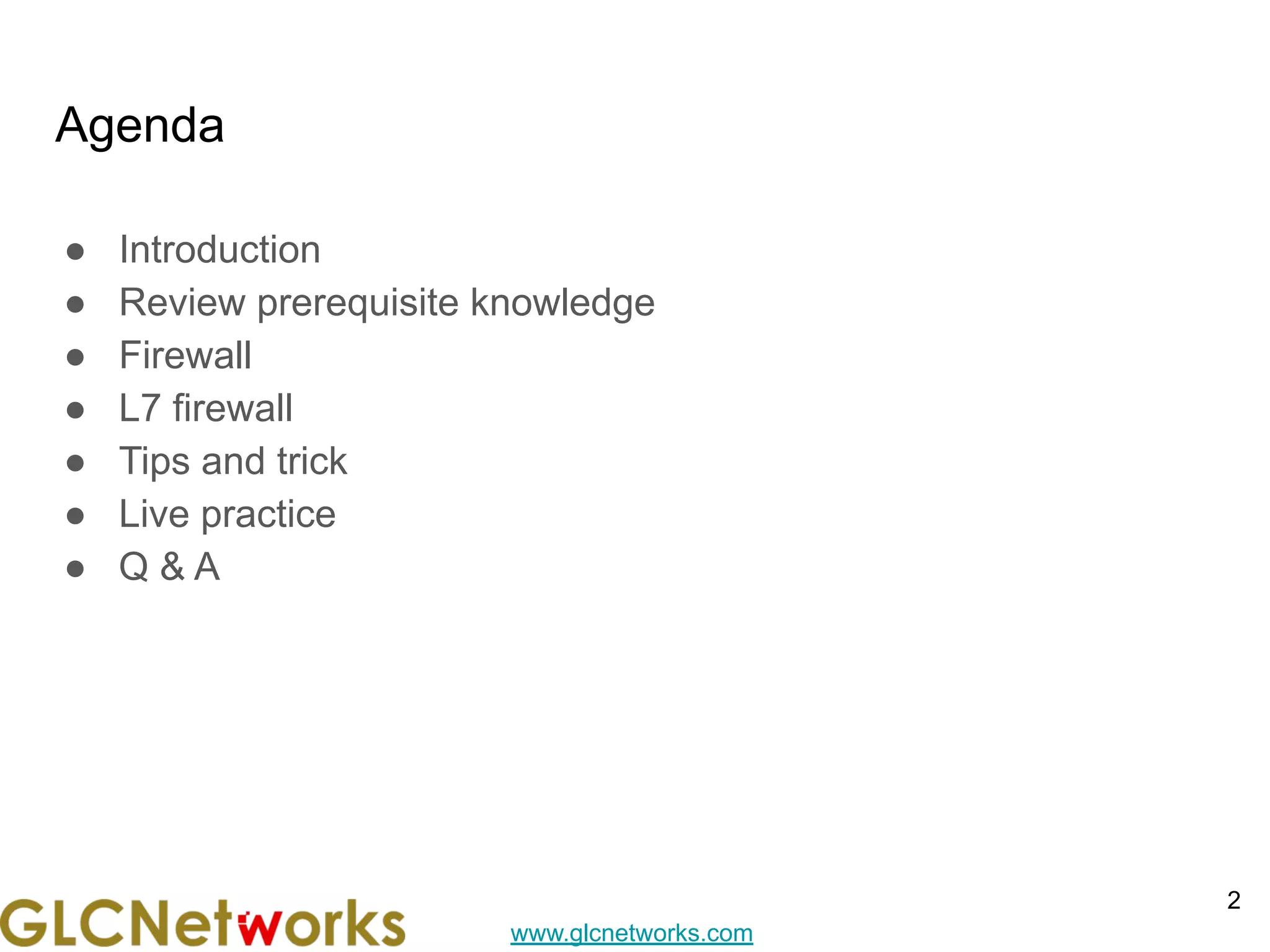 www.glcnetworks.com
Agenda
● Introduction
● Review prerequisite knowledge
● Firewall
● L7 firewall
● Tips and trick
● Live practice
● Q & A
2
 