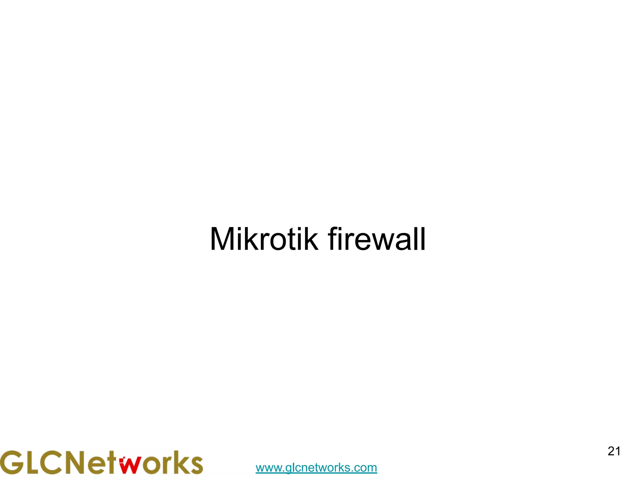 www.glcnetworks.com
Mikrotik firewall
21
 