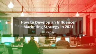 How to Develop an Inﬂuencer
Marketing Strategy in 2021
 