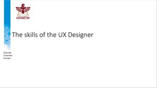 The skills of the UX Designer
 