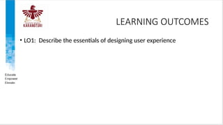 LEARNING OUTCOMES
• LO1: Describe the essentials of designing user experience
 